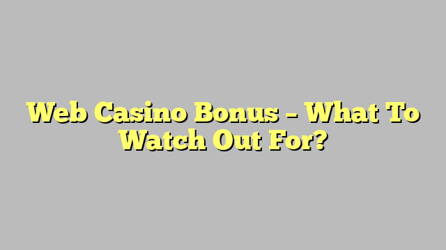 Web Casino Bonus – What To Watch Out For?