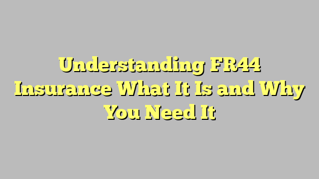 Understanding FR44 Insurance What It Is and Why You Need It